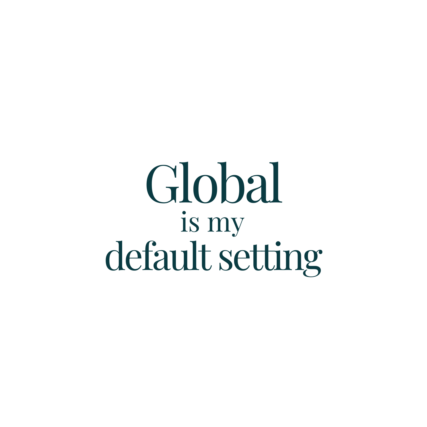 Global Is My Default Setting